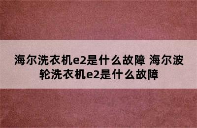 海尔洗衣机e2是什么故障 海尔波轮洗衣机e2是什么故障